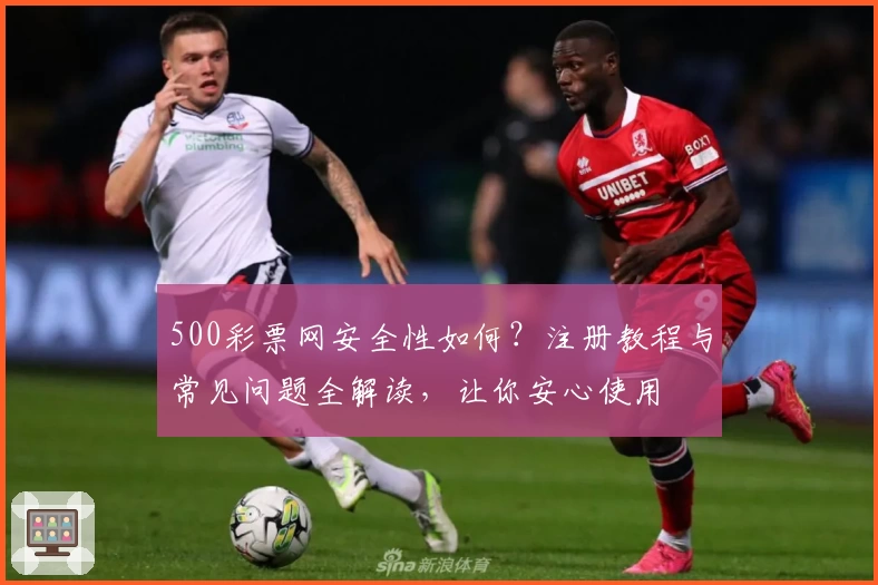 500彩票网安全性如何?注册教程与常见问题全解读,让你安心使用